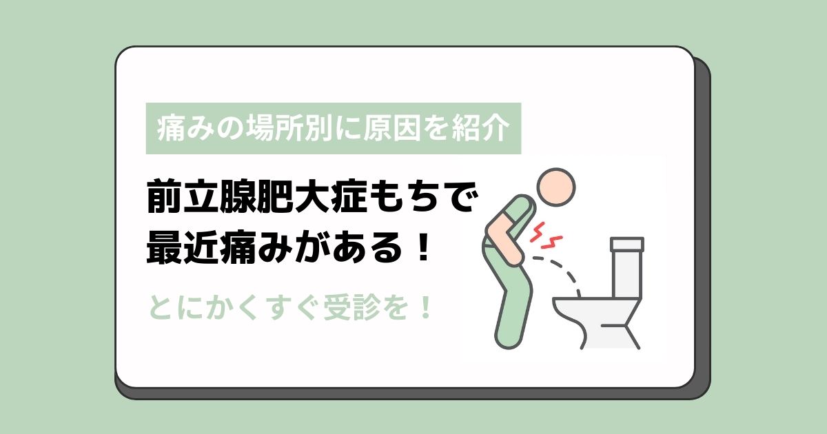 前立腺肥大症もちで最近痛みが。痛みの場所別に原因を紹介します！とにかくすぐ受診を