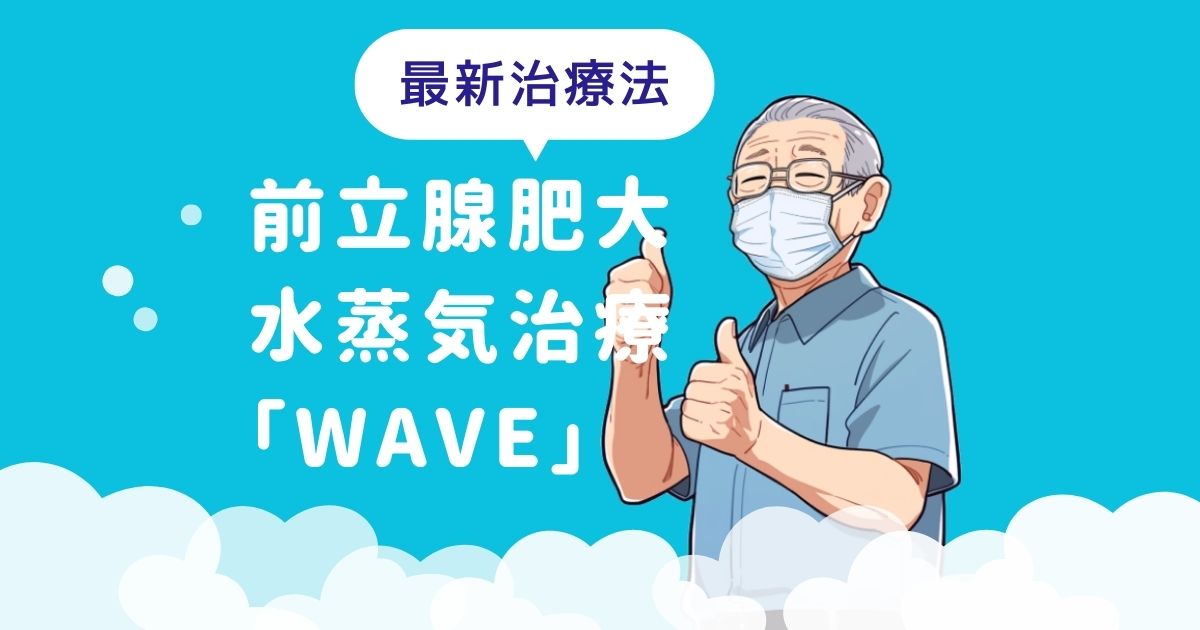 【最新治療法】前立腺肥大水蒸気治療「WAVE」を紹介