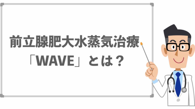 前立腺肥大症の水蒸気治療(WAVE)とは?費用・適応・デメリットを医師が解説